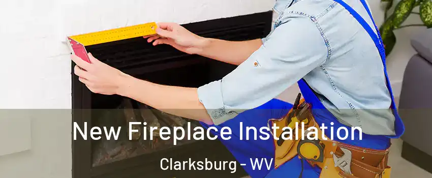  New Fireplace Installation Clarksburg - WV